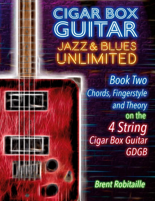 Cigar Box Guitar Jazz & Blues Unlimited Book Two 4 String: Book Two Chords, Fingerstyle and Theory: Book Two: Chords, Fingerstyle and Theory