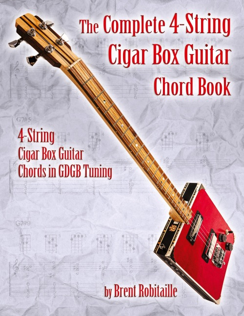 The Complete 4-String Cigar Box Guitar Chord Book: 4-String Cigar Box Guitar Chords in GDGB Tuning