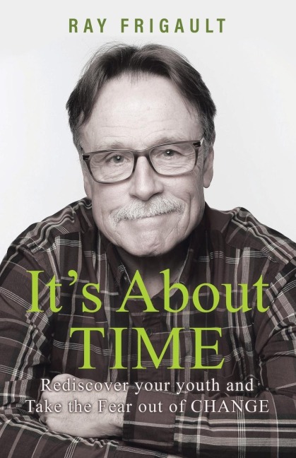 Its About Time: Rediscover Your Youth And Take The Fear Out of Change