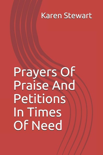 Prayers Of Praise And Petitions In Times Of Need
