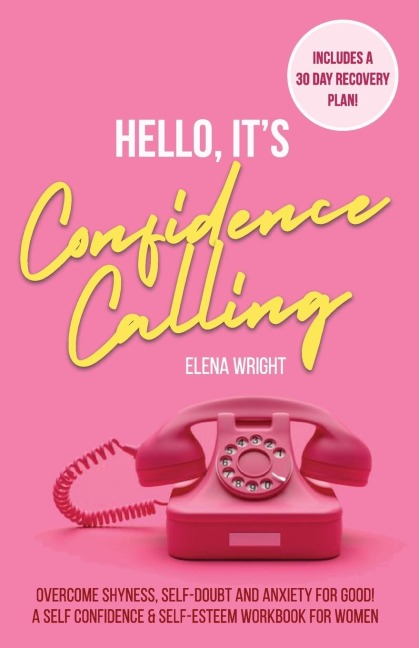 Hello, Its Confidence Calling!: A Self-Confidence and Self Esteem Workbook for Women  -  Overcome Shyness, Self-doubt and Anxiety for Good