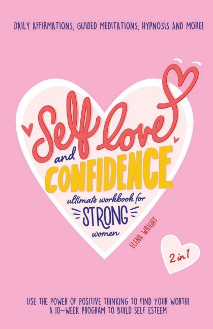 Self-Love and Confidence Workbook for Strong Women: Use the Power of Positive Thinking to Find Your Worth!: A 10-week program to Build Self Esteem with Daily Affirmations, Guided Meditations & Hypnosis