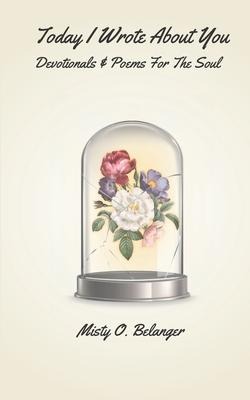 Today I Wrote About You: Devotionals & Poems For The Soul