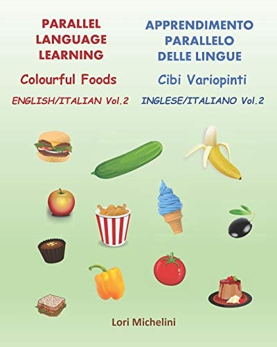 Colourful Foods / Cibi Variopinti Parallel Language Learning Vol. 2 / Apprendimento Parallelo Delle Lingue Vol. 2