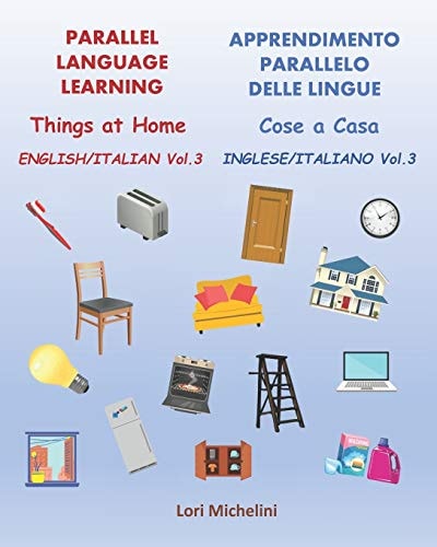 Parallel Language Learning, English Italian Vol.3 / Apprendimento Parallelo Delle Lingue, Inglese Italiano Vol. 3 Things at Home / Cose a Casa