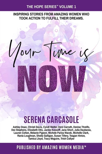 Your Time Is NOW Inspiring Stories from Amazing Women who Took Action to Fulfill Their Dreams.