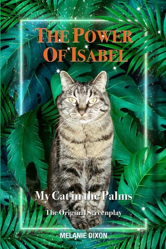 The Power of Isabel - My Cat in the Palms The Original Screenplay / TV Movie Script with Poems, Photos, Graphics & Stories