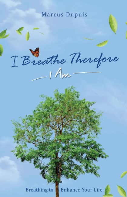I Breathe Therefore I AM: Breathing to Enhance Your Life Experience