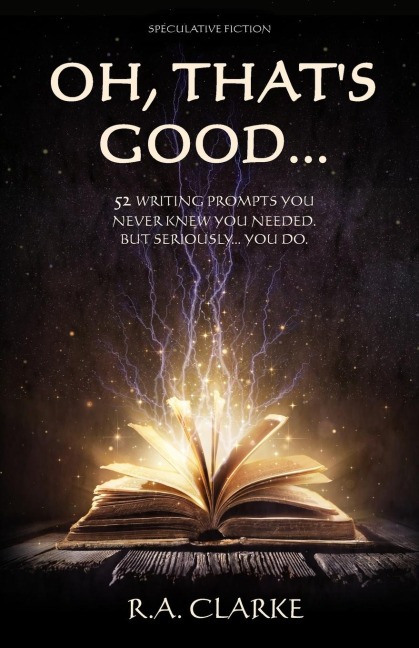 Oh, Thats Good...: 52 Writing prompts you never knew you needed. But seriously... you do.