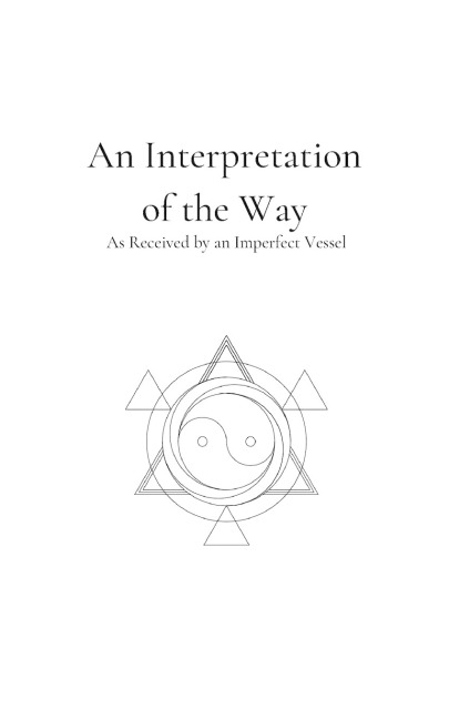 An Interpretation of the Way: As Received by an Imperfect Vessel