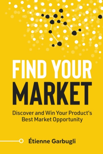Find Your Market Discover and Win Your Product's Best Market Opportunity