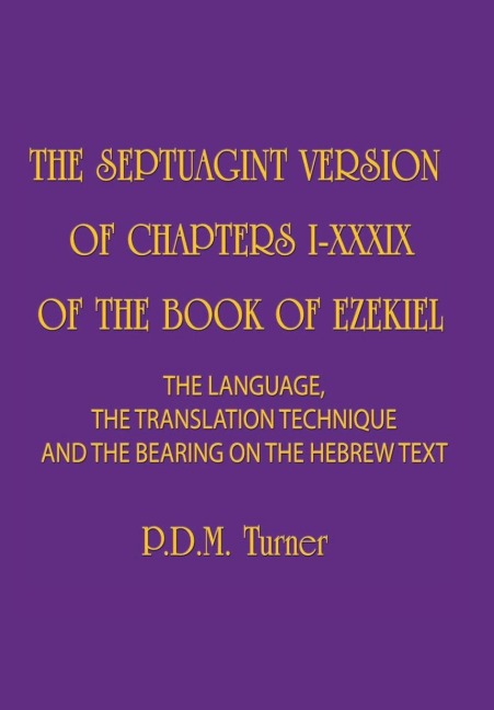The Septuagint Version of Chapters I-XXXIX of the Book of Ezekiel: The Language, the Translation Technique and the Bearing on the Hebrew Text