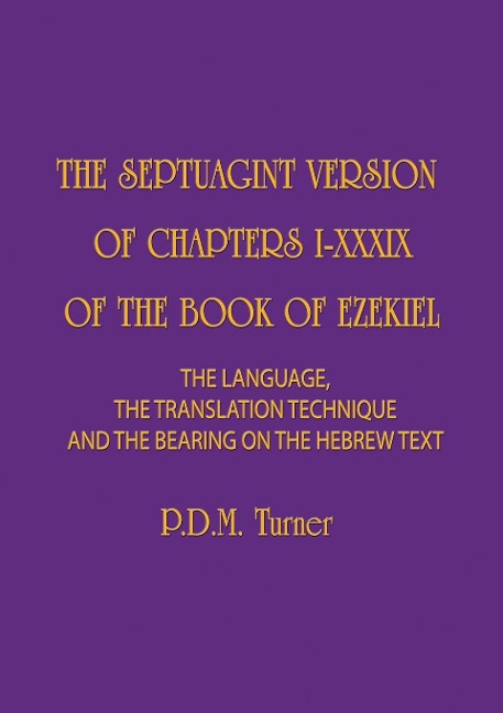 THE SEPTUAGINT VERSION OF CHAPTERS I-XXXIX OF THE BOOK OF EZEKIEL: The Language, the Translation Technique and the Bearing on the Hebrew Text