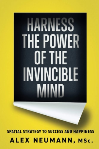 Harness the Power of the Invincible Mind Spatial Strategy to Success and Happiness