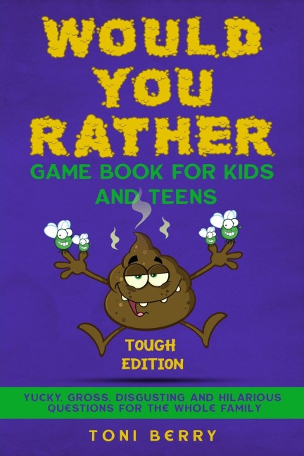 Would You Rather Game Book  for Kids and Teens - Tough Edition: Yucky, Gross, Disgusting and Hilarious Questions for the whole Family.