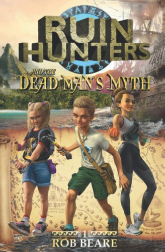 Ruin Hunters and the Dead Man's Myth A Series of Epic Adventures Throughout Ancient Sites Across the Globe!