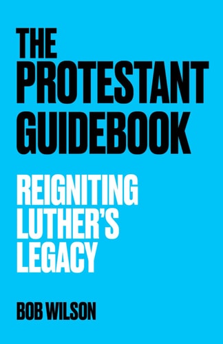 The Protestant Guidebook Reigniting Luther's Legacy