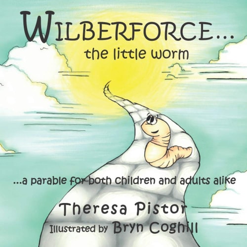 Wilberforce the Little Worm A Parable for Both Children and Adults