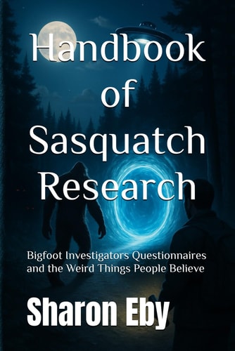 Handbook of Sasquatch Research: Bigfoot Investigators Questionnaires and the Weird Things People Believe (Bigfoot Beyond Belief)