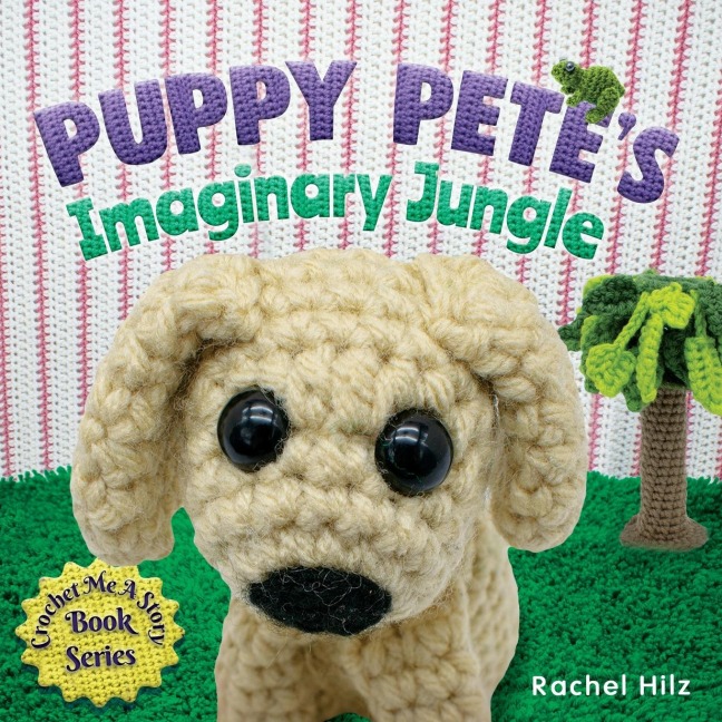 Puppy Petes Imaginary Jungle: A Childrens Book with Unique Crochet Illustrations