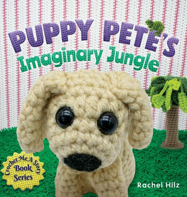 Puppy Petes Imaginary Jungle: A Childrens Book with Unique Crochet Illustrations