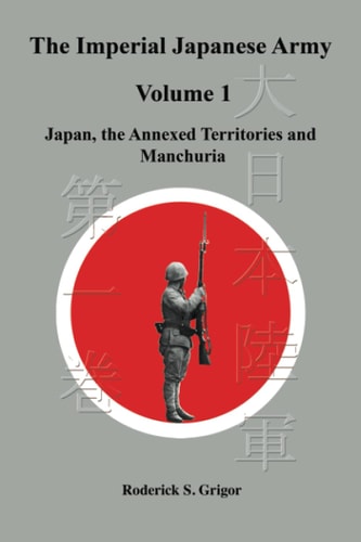 The Imperial Japanese Army Volume 1 Japan, the Annexed Territories and Manchuria