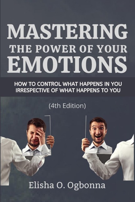 Mastering the Power of your Emotions: How to control what happens in you irrespective of what happens to you