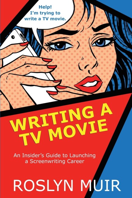 Writing a TV Movie: An Insider's Guide to Launching a Screenwriting Career: An Insider's Guide to Launching a Screenwriting Career