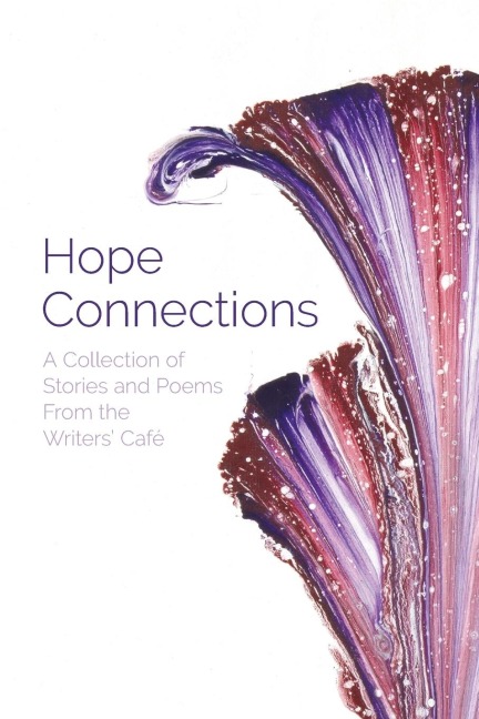 Hope Connections: A Collection of Stories and Poems From the Writers Café