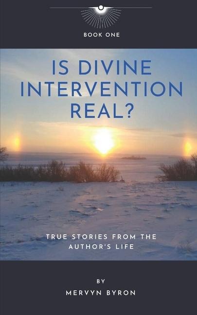 Is Divine Intervention Real?: True Stories from the Authors Life