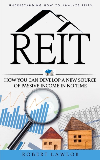 Reit: Understanding How to Analyze Reits (How You Can Develop a New Source of Passive Income in No Time)