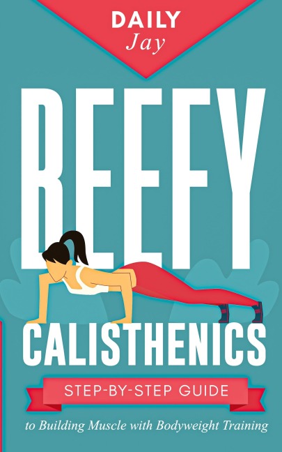 Beefy Calisthenics: Step-by-Step Guide to Building Muscle with Bodyweight Training