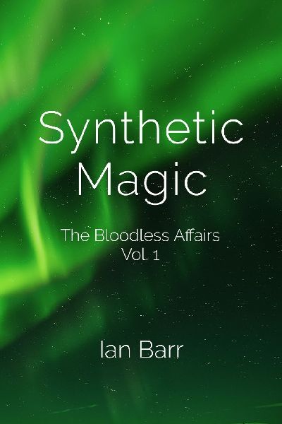 Synthetic Magic: The Bloodless Affairs Vol. 1
