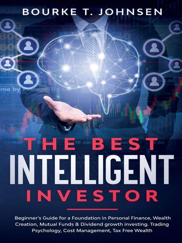 The Best Intelligent Investor Beginner's Guide for a Foundation in Personal Finance, Wealth Creation, Mutual Funds & Dividend growth investing. Trading Psychology, Cost Management, Tax Free Wealth
