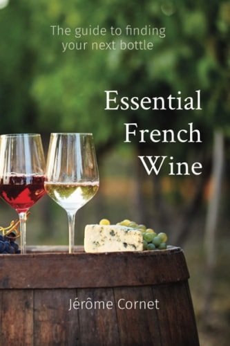 Essential French Wine The Guide to Picking Your Next Bottle