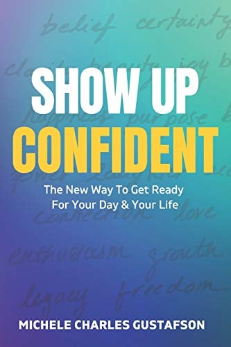 Show Up Confident The New Way To Get Ready For Your Day And Your Life