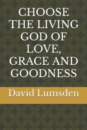 Choose the Living God of Love, Grace and Goodness