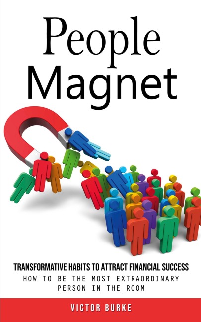 People Magnet: Transformative Habits to Attract Financial Success (How to Be the Most Extraordinary Person in the Room)