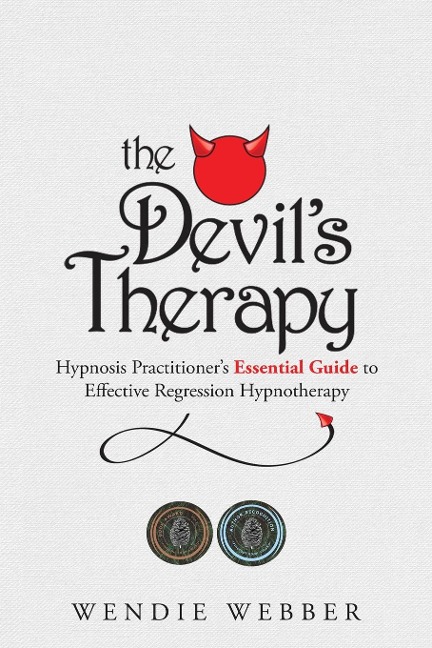 The Devils Therapy: Hypnosis Practitioners Essential Guide to Effective Regression Hypnotherapy