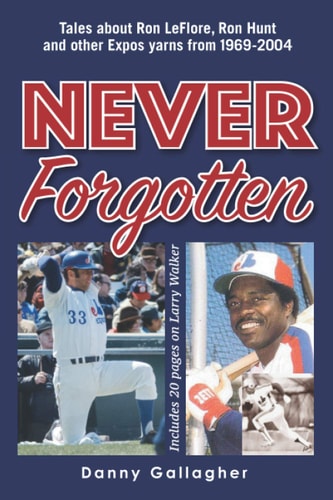 Never Forgotten Tales about Ron LeFlore, Ron Hunt and Other Expos Yarns from 1969-2004