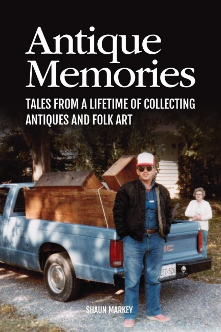 Antique Memories: Tales from a Lifetime of Collecting Antiques and Folk Art