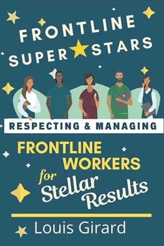 Frontline SuperStars Respecting and Managing Frontline Workers for Stellar Results