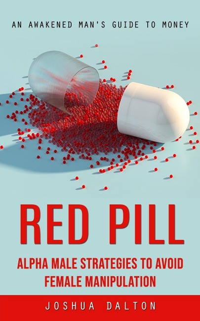 Red Pill: An Awakened Mans Guide to Money (Alpha Male Strategies to Avoid Female Manipulation)