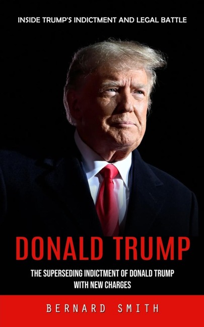 Donald Trump: Inside Trumps Indictment and Legal Battle (The Superseding Indictment of Donald Trump With New Charges)