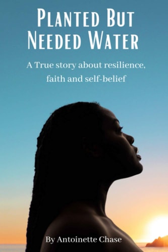 Planted But Needed Water A True Story about Faith, Resilience and Self-Belief