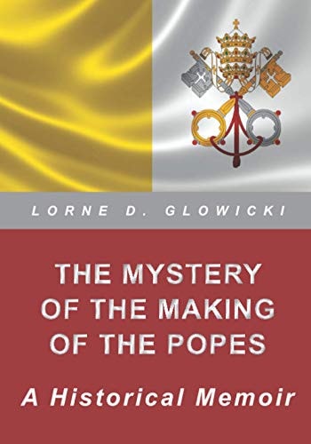 The Mystery of the Making of the Popes A Historical Memoir