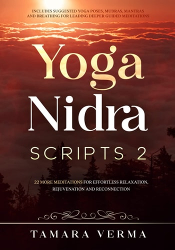 Yoga Nidra Scripts 2 More Meditations for Effortless Relaxation, Rejuvenation and Reconnection
