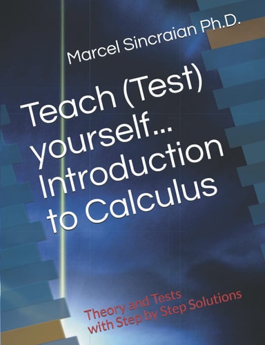 Teach (Test) Yourself...Introduction to Calculus Theory and Tests with Step by Step Solutions