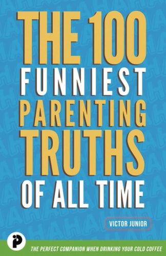The 100 Funniest Parenting Truths of All Time