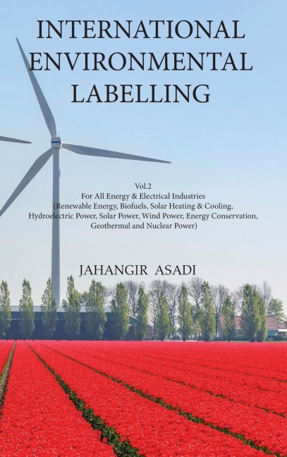 International Environmental Labelling  Vol.2 Energy: For All Energy & Electrical Industries (Renewable Energy, Biofuels, Solar Heating & Cooling, Hydroelectric Power, Solar Power, Wind Power, Energy Conservation, Geothermal and Nuclear Power)